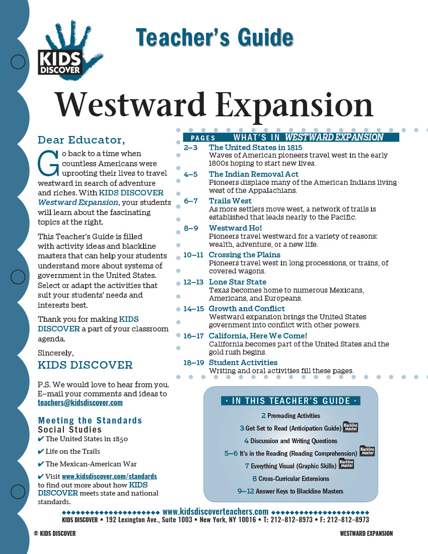 This 12-page Teacher Guide on Westward Expansion Kids Discover Westward Expansion is filled with activity ideas and blackline masters that can help your students understand more about systems of government in the United States. Select or adapt the activities that suit your students’ needs and interests best.